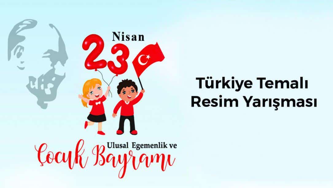  23 Nisan Ulusal Egemenlik ve Çocuk Bayramı Kapsamında 'Türkiye' Temalı Resim Yarışması
